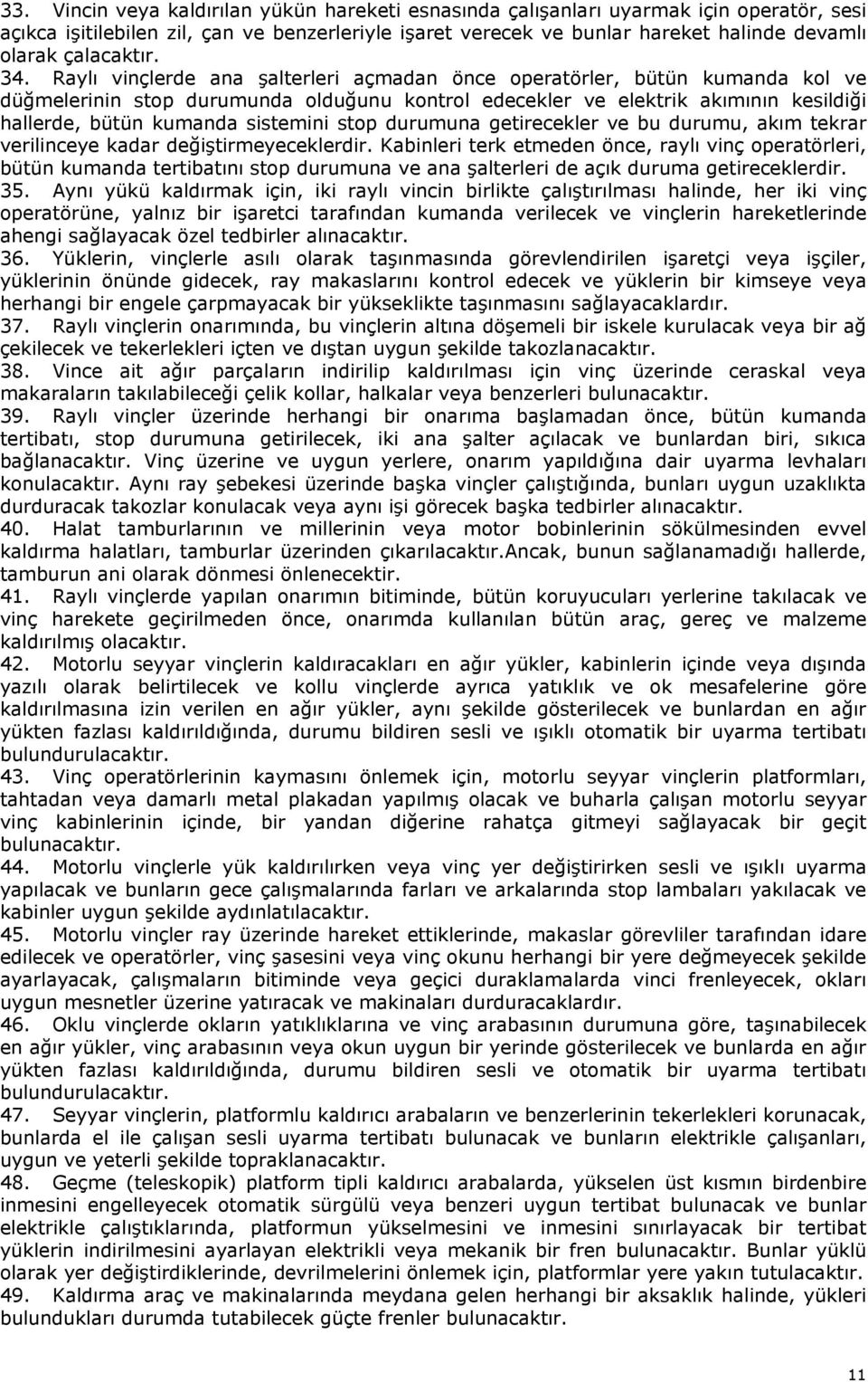 Raylı vinçlerde ana şalterleri açmadan önce operatörler, bütün kumanda kol ve düğmelerinin stop durumunda olduğunu kontrol edecekler ve elektrik akımının kesildiği hallerde, bütün kumanda sistemini