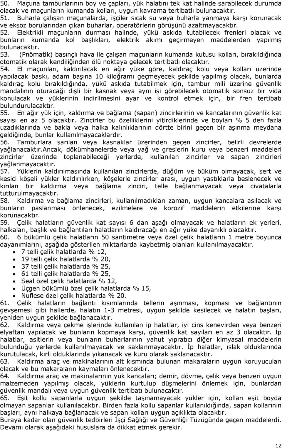 Elektrikli maçunların durması halinde, yükü askıda tutabilecek frenleri olacak ve bunların kumanda kol başlıkları, elektrik akımı geçirmeyen maddelerden yapılmış bulunacaktır. 53.