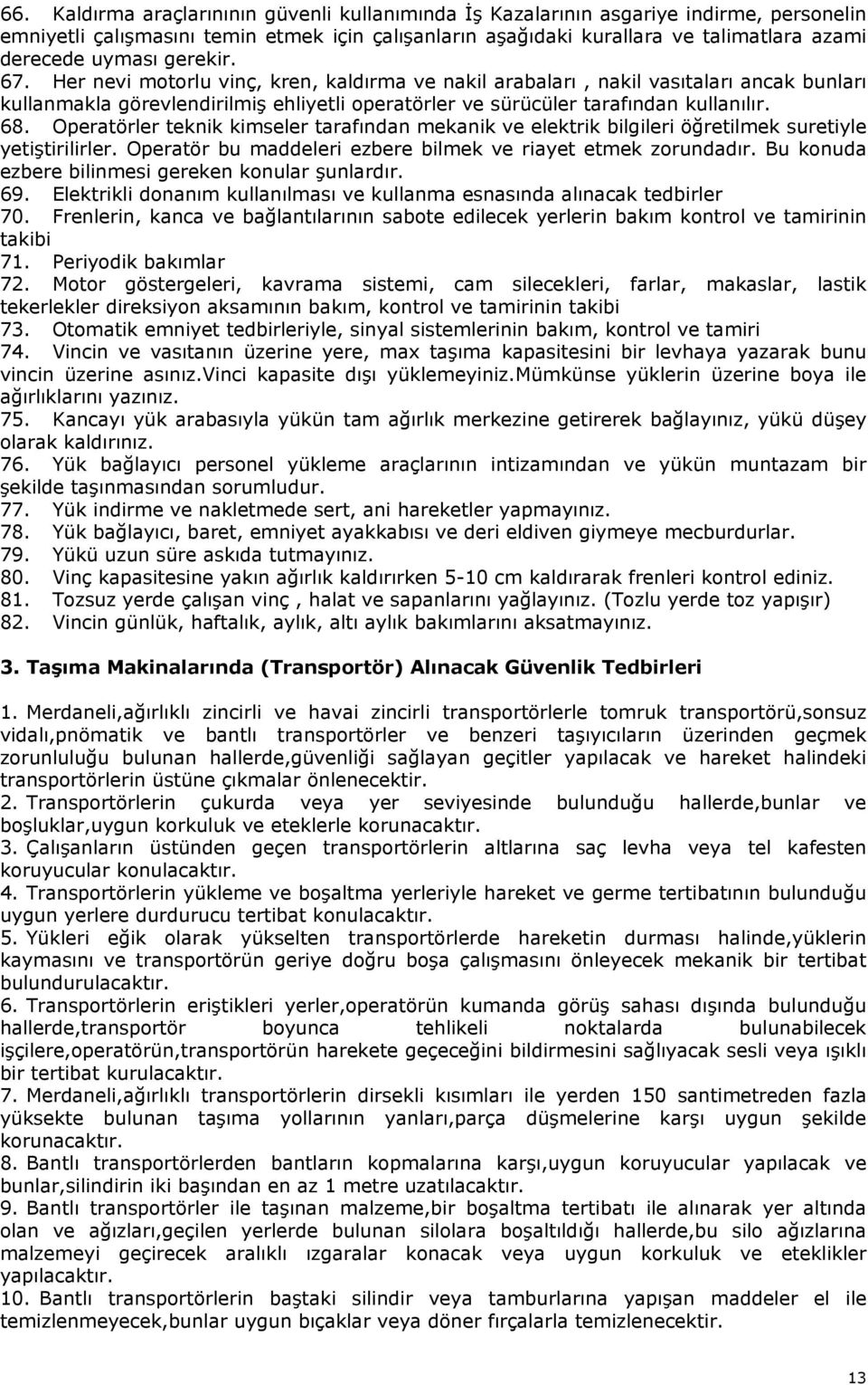 Operatörler teknik kimseler tarafından mekanik ve elektrik bilgileri öğretilmek suretiyle yetiştirilirler. Operatör bu maddeleri ezbere bilmek ve riayet etmek zorundadır.