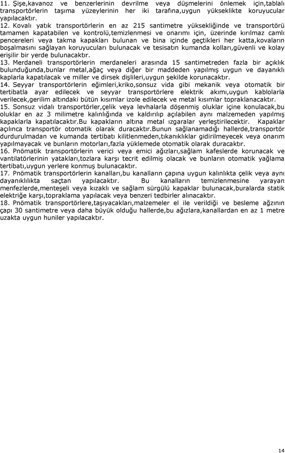 bulunan ve bina içinde geçtikleri her katta,kovaların boşalmasını sağlayan koruyucuları bulunacak ve tesisatın kumanda kolları,güvenli ve kolay erişilir bir yerde bulunacaktır. 13.