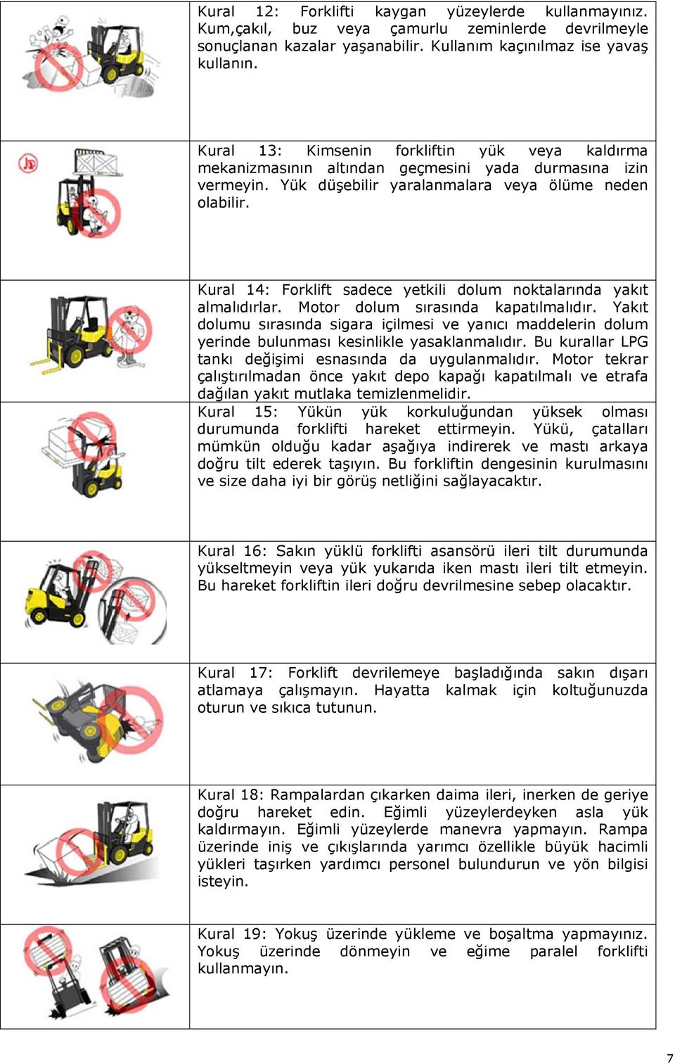 Kural 14: Forklift sadece yetkili dolum noktalarında yakıt almalıdırlar. Motor dolum sırasında kapatılmalıdır.