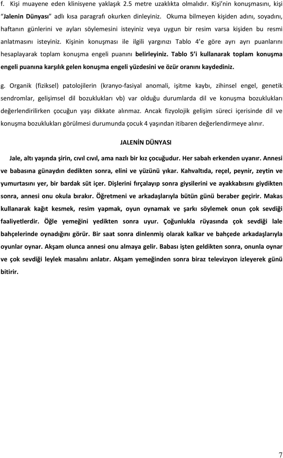 Kişinin konuşması ile ilgili yargınızı Tablo 4 e göre ayrı ayrı puanlarını hesaplayarak toplam konuşma engeli puanını belirleyiniz.