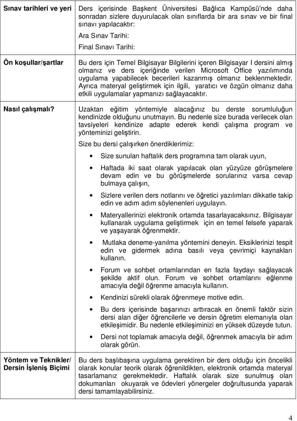 Yöntem ve Teknikler/ Dersin Đşleniş Biçimi Bu ders için Temel Bilgisayar Bilgilerini içeren Bilgisayar I dersini almış olmanız ve ders içeriğinde verilen Microsoft Office yazılımında uygulama