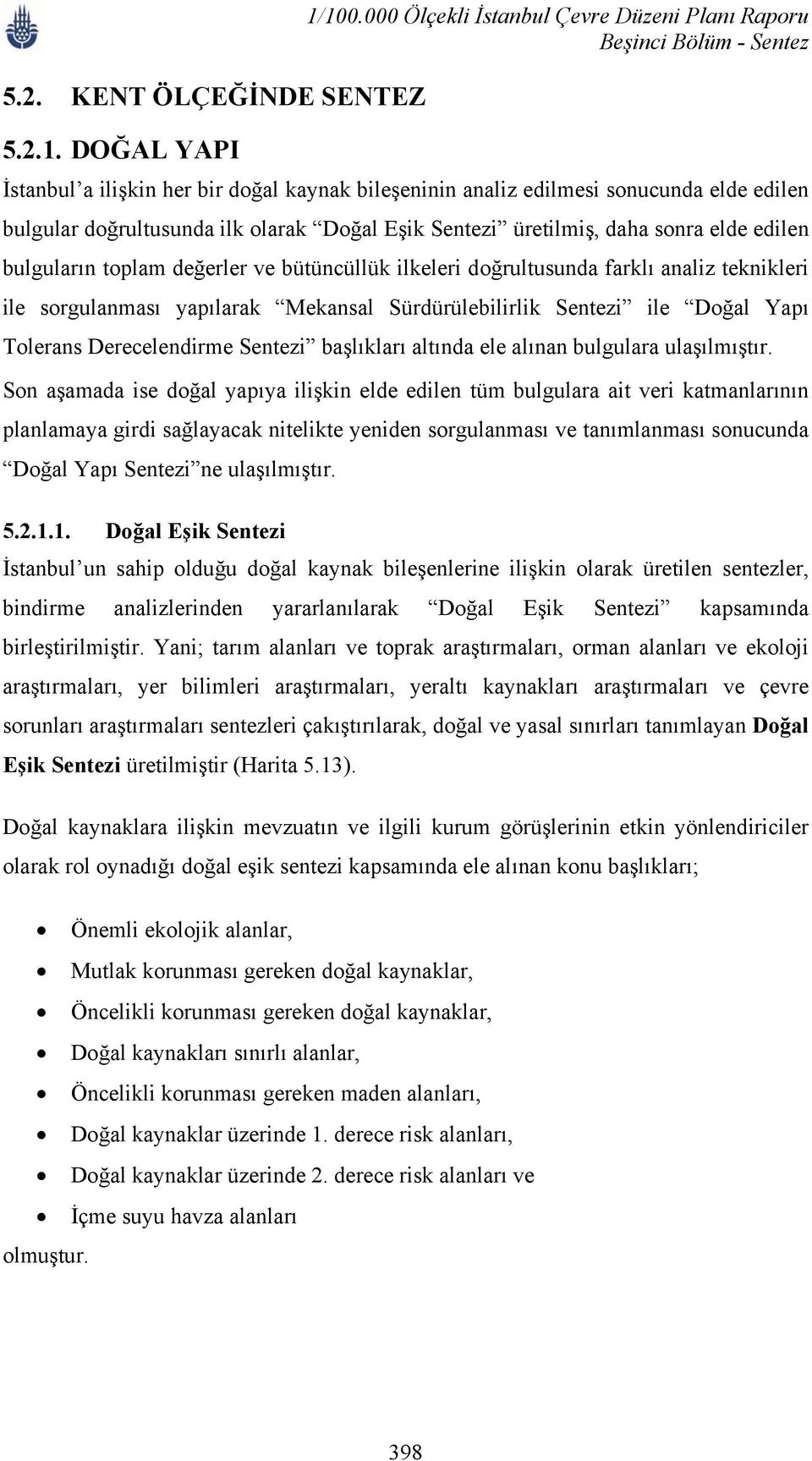 üretilmiş, daha sonra elde edilen bulguların toplam değerler ve bütüncüllük ilkeleri doğrultusunda farklı analiz teknikleri ile sorgulanması yapılarak Mekansal Sürdürülebilirlik Sentezi ile Doğal