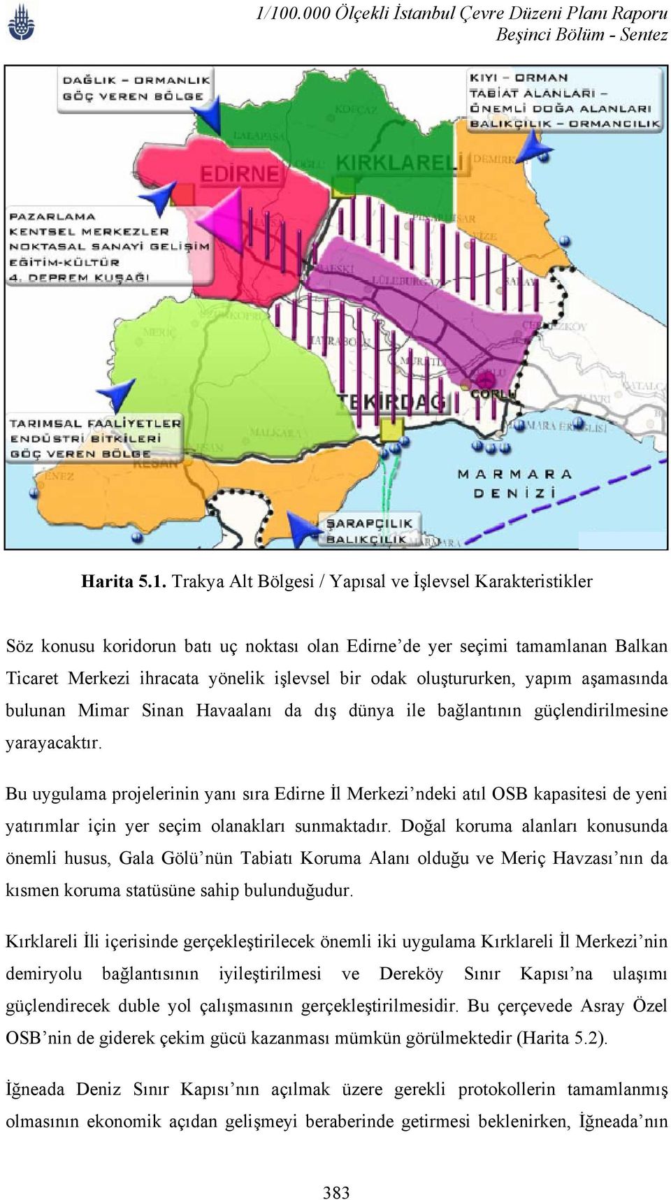 oluştururken, yapım aşamasında bulunan Mimar Sinan Havaalanı da dış dünya ile bağlantının güçlendirilmesine yarayacaktır.