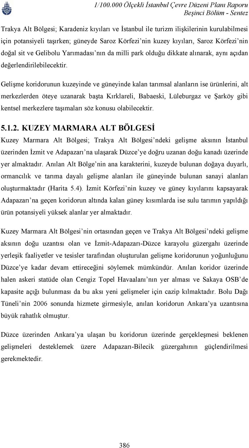 Gelişme koridorunun kuzeyinde ve güneyinde kalan tarımsal alanların ise ürünlerini, alt merkezlerden öteye uzanarak başta Kırklareli, Babaeski, Lüleburgaz ve Şarköy gibi kentsel merkezlere taşımaları