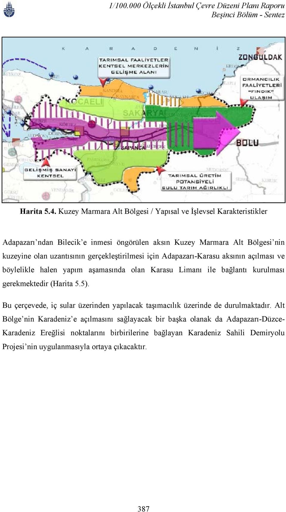 uzantısının gerçekleştirilmesi için Adapazarı-Karasu aksının açılması ve böylelikle halen yapım aşamasında olan Karasu Limanı ile bağlantı kurulması