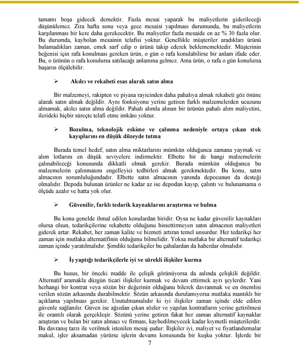 Bu durumda, kaybolan mesainin telafisi yoktur. Genellikle müşteriler aradıkları ürünü bulamadıkları zaman, emek sarf edip o ürünü takip ederek beklememektedir.