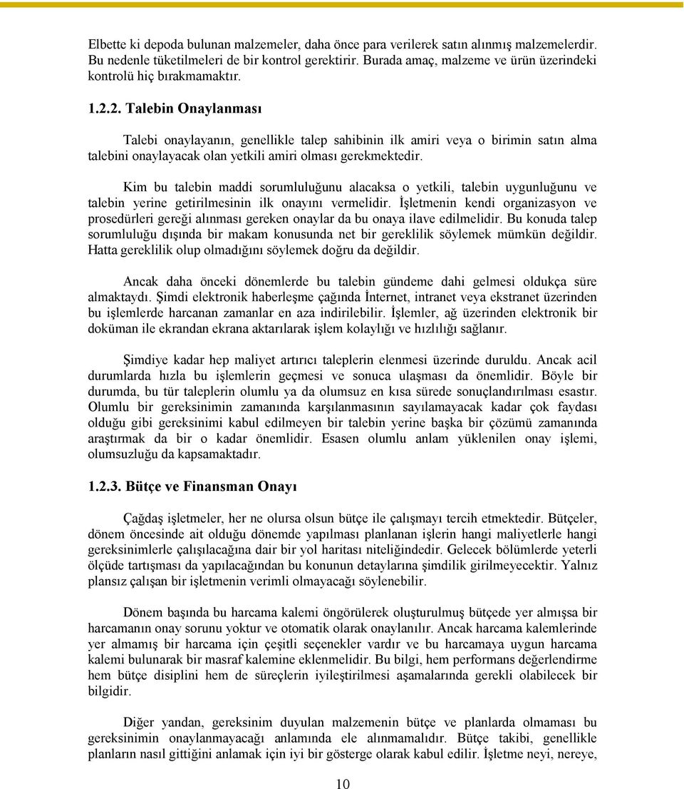 2. Talebin Onaylanması Talebi onaylayanın, genellikle talep sahibinin ilk amiri veya o birimin satın alma talebini onaylayacak olan yetkili amiri olması gerekmektedir.