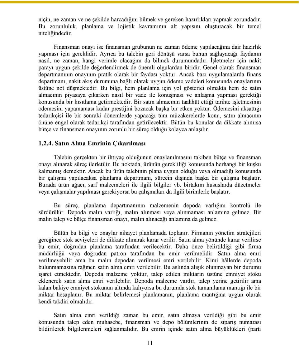 Ayrıca bu talebin geri dönüşü varsa bunun sağlayacağı faydanın nasıl, ne zaman, hangi verimle olacağını da bilmek durumundadır.