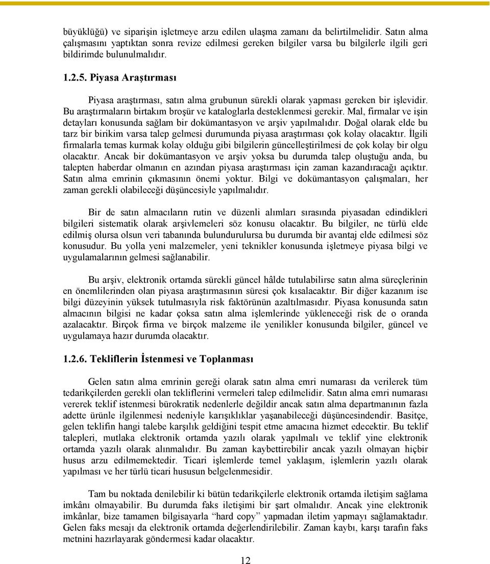 Piyasa Araştırması Piyasa araştırması, satın alma grubunun sürekli olarak yapması gereken bir işlevidir. Bu araştırmaların birtakım broşür ve kataloglarla desteklenmesi gerekir.