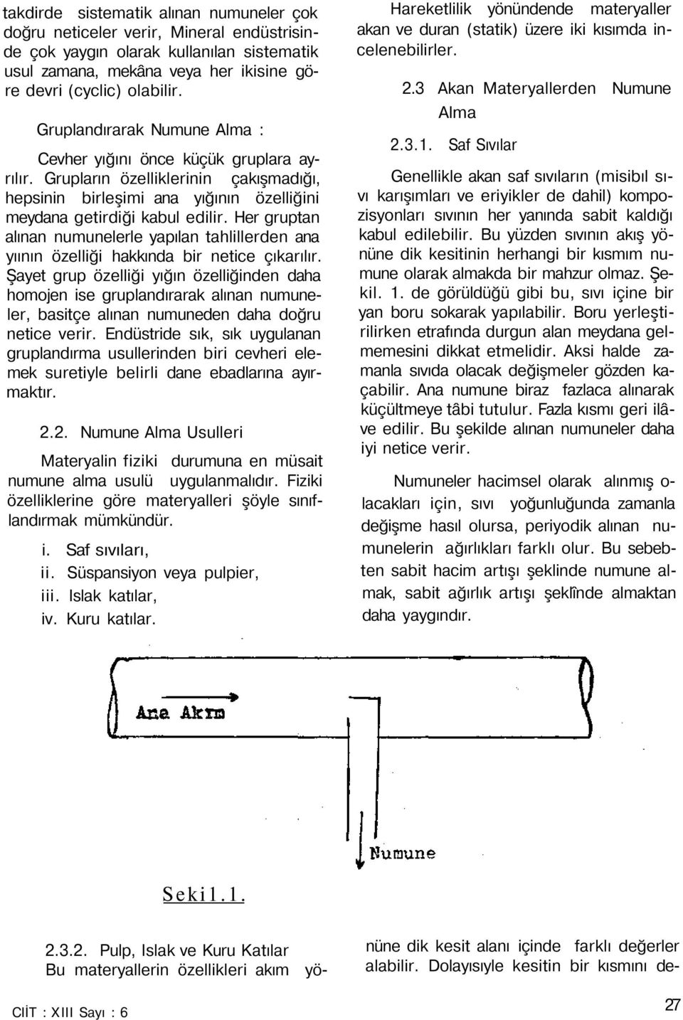 Her gruptan alınan numunelerle yapılan tahlillerden ana yıının özelliği hakkında bir netice çıkarılır.