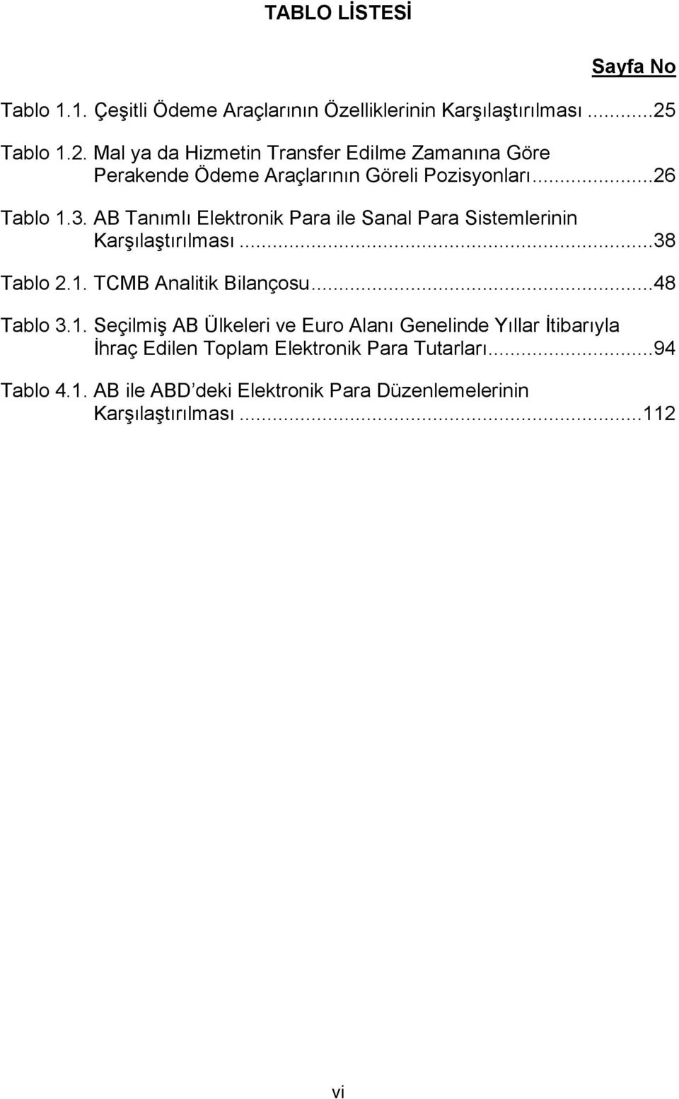 AB Tanımlı Elektronik Para ile Sanal Para Sistemlerinin Karşılaştırılması...38 Tablo 2.1.