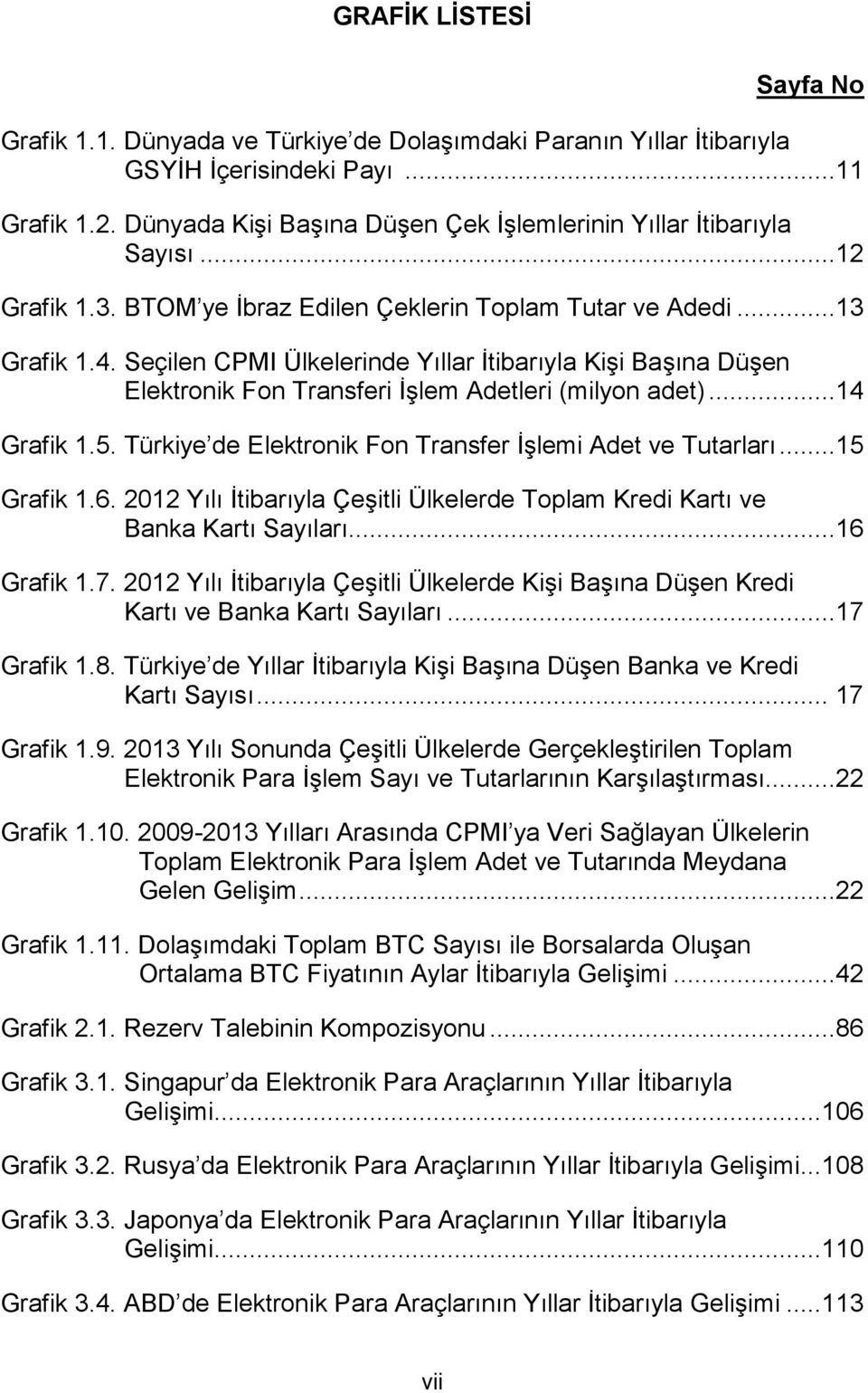 Seçilen CPMI Ülkelerinde Yıllar İtibarıyla Kişi Başına Düşen Elektronik Fon Transferi İşlem Adetleri (milyon adet)...14 Grafik 1.5. Türkiye de Elektronik Fon Transfer İşlemi Adet ve Tutarları.