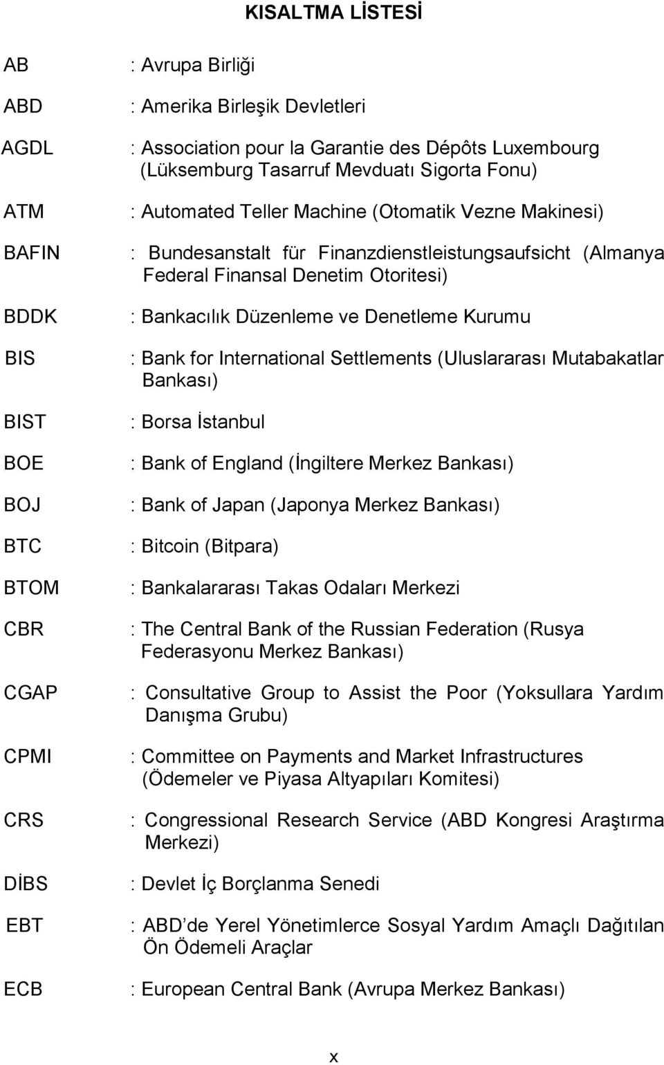 Otoritesi) : Bankacılık Düzenleme ve Denetleme Kurumu : Bank for International Settlements (Uluslararası Mutabakatlar Bankası) : Borsa İstanbul : Bank of England (İngiltere Merkez Bankası) : Bank of