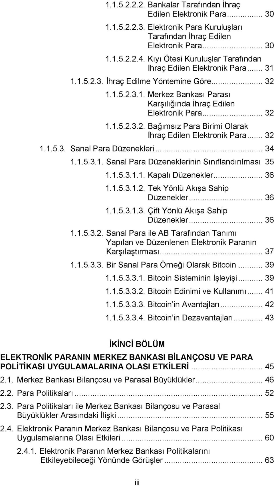 .. 32 Sanal Para Düzenekleri... 34 1.1.5.3.1. Sanal Para Düzeneklerinin Sınıflandırılması 35 1.1.5.3.1.1. Kapalı Düzenekler... 36 1.1.5.3.1.2. Tek Yönlü Akışa Sahip Düzenekler... 36 1.1.5.3.1.3. Çift Yönlü Akışa Sahip Düzenekler.