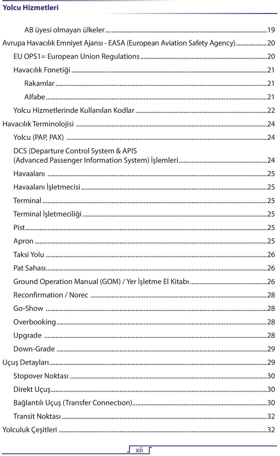 ..25 Havaalanı İşletmecisi...25 Terminal...25 Terminal İşletmeciliği...25 Pist...25 Apron...25 Taksi Yolu...26 Pat Sahası...26 Ground Operation Manual (GOM) / Yer İşletme El Kitabı.