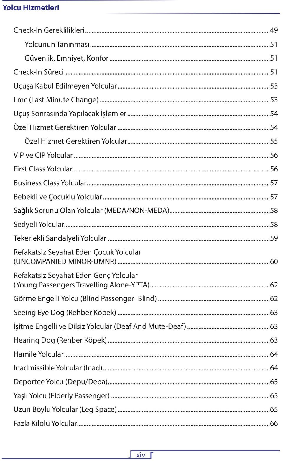 ..57 Bebekli ve Çocuklu Yolcular...57 Sağlık Sorunu Olan Yolcular (MEDA/NON-MEDA)...58 Sedyeli Yolcular...58 Tekerlekli Sandalyeli Yolcular.