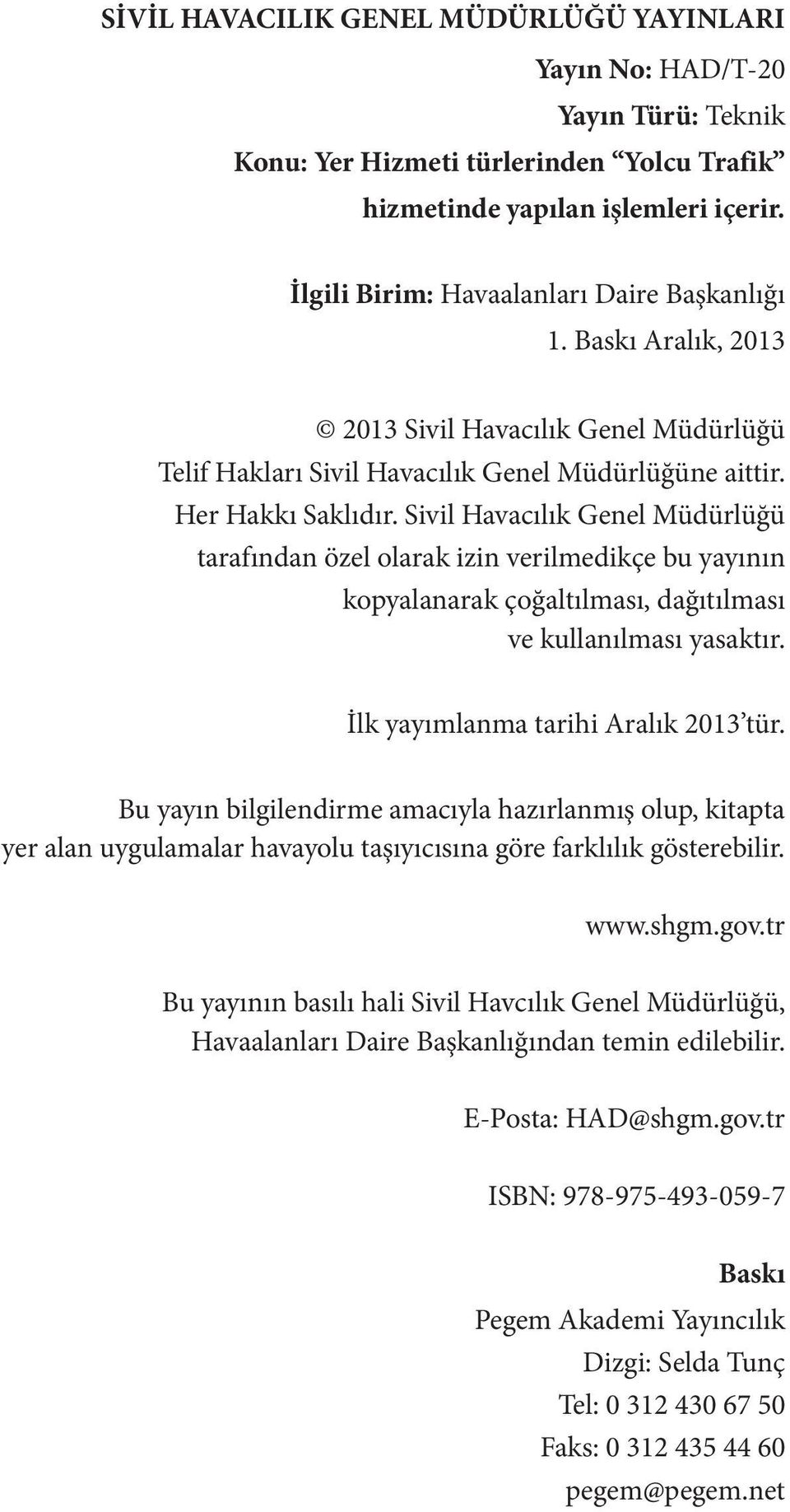 Sivil Havacılık Genel Müdürlüğü tarafından özel olarak izin verilmedikçe bu yayının kopyalanarak çoğaltılması, dağıtılması ve kullanılması yasaktır. İlk yayımlanma tarihi Aralık 2013 tür.