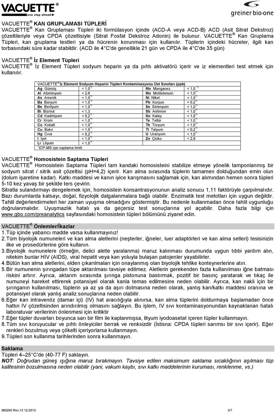 (ACD ile 4 C'de genellikle 21 gün ve CPDA ile 4 C'de 35 gün) VACUETTE İz Element Tüpleri VACUETTE İz Element Tüpleri sodyum heparin ya da pıhtı aktivatörü içerir ve iz elementleri test etmek için