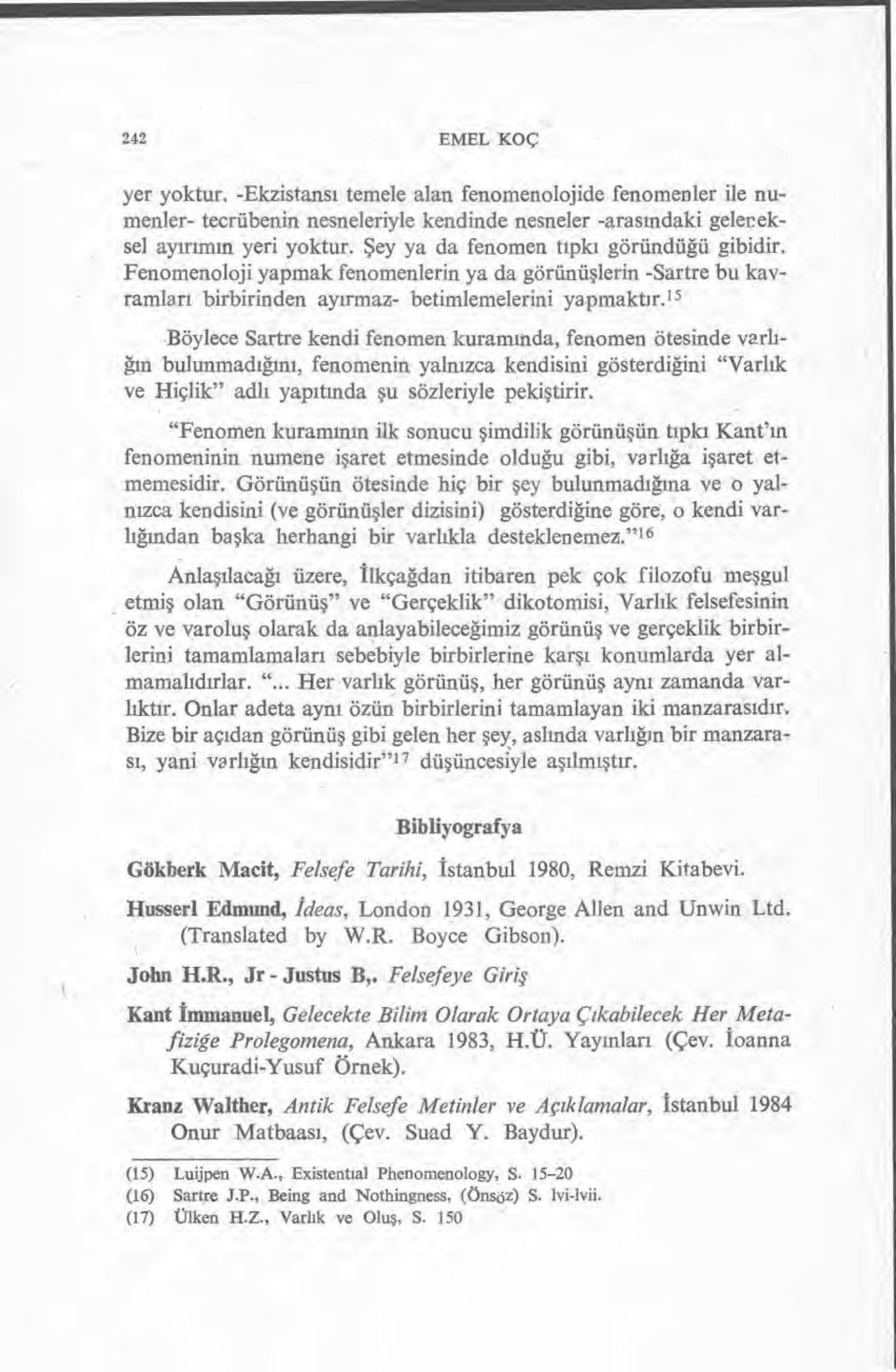 15 Böylece Sartre kendi fenomen kuram ında, fenomen ötesinde varl ı- ğın bulunmad ığını, fenomenin yaln ızca kendisini gösterdiğini "Varl ık ve Hiçlik" adli yap ıtında şu sözleriyle peki ştirir.