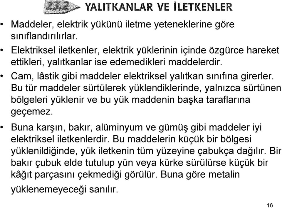 Cam, lâstik gibi maddeler elektriksel yalıtkan sınıfına girerler.