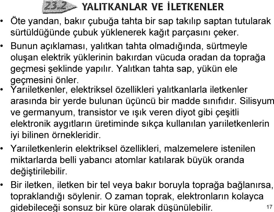 Yarıiletkenler, elektriksel özellikleri yalıtkanlarla iletkenler arasında bir yerde bulunan üçüncü bir madde sınıfıdır.