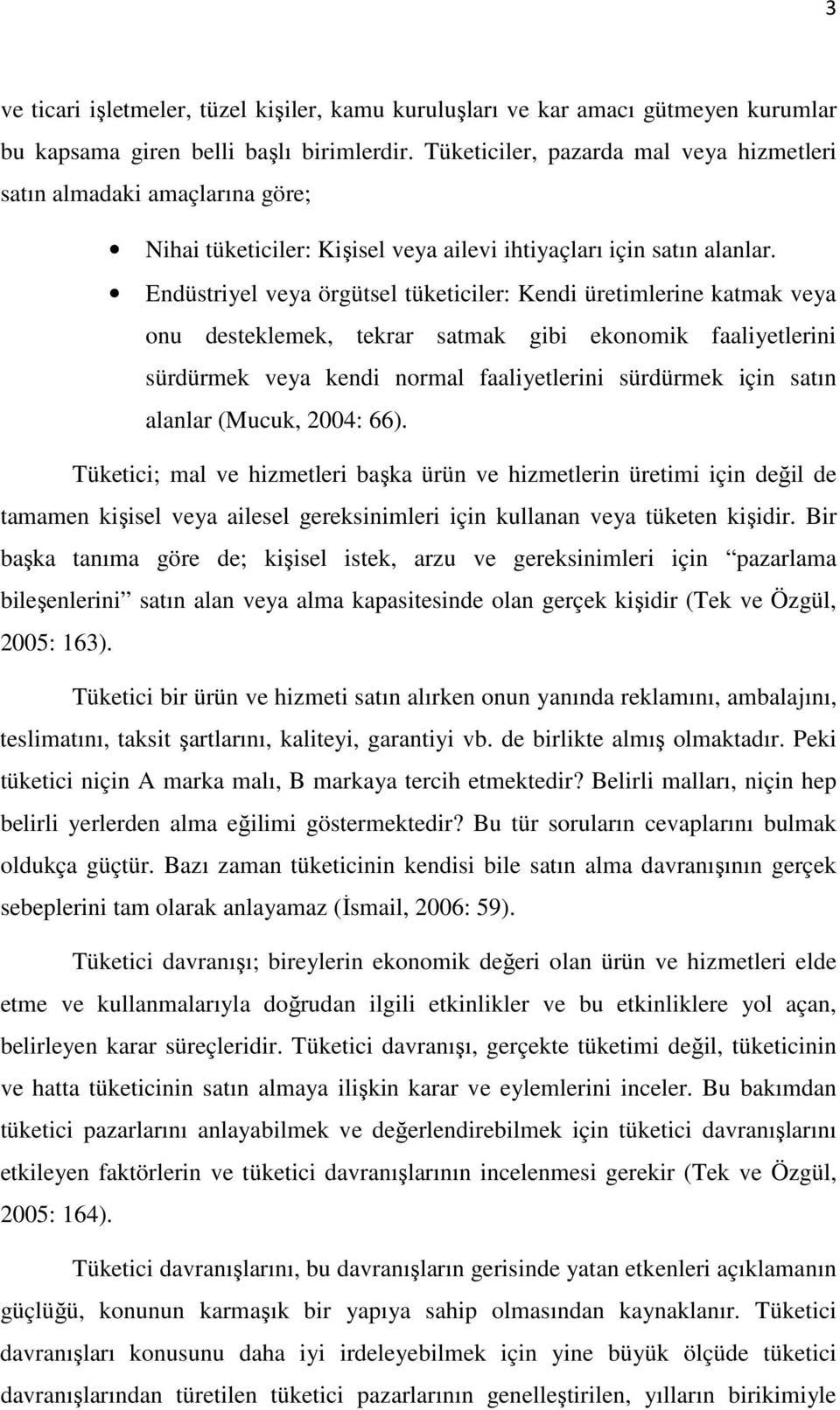 Endüstriyel veya örgütsel tüketiciler: Kendi üretimlerine katmak veya onu desteklemek, tekrar satmak gibi ekonomik faaliyetlerini sürdürmek veya kendi normal faaliyetlerini sürdürmek için satın