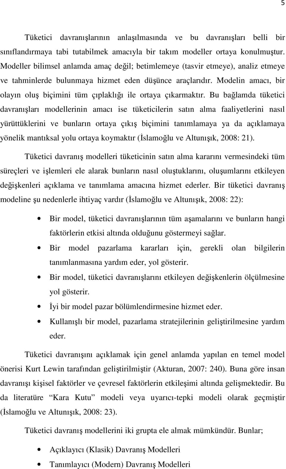 Modelin amacı, bir olayın oluş biçimini tüm çıplaklığı ile ortaya çıkarmaktır.