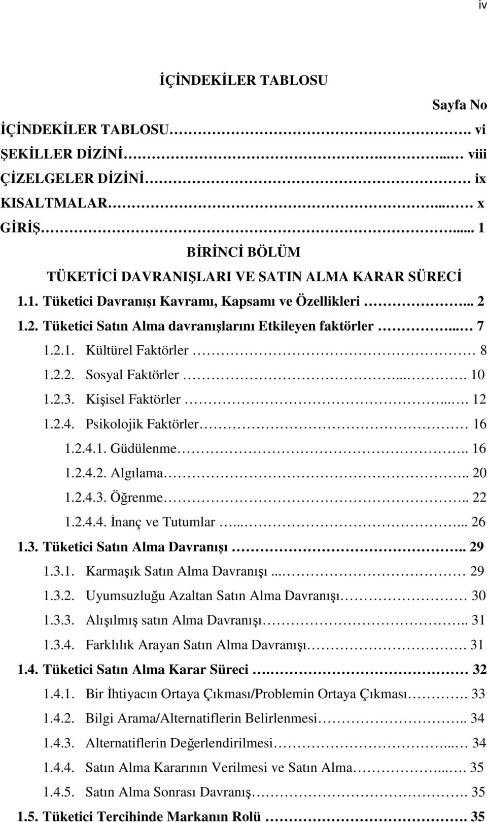 . 16 1.2.4.2. Algılama.. 20 1.2.4.3. Öğrenme.. 22 1.2.4.4. İnanç ve Tutumlar...... 26 1.3. Tüketici Satın Alma Davranışı.. 29 1.3.1. Karmaşık Satın Alma Davranışı... 29 1.3.2. Uyumsuzluğu Azaltan Satın Alma Davranışı 30 1.