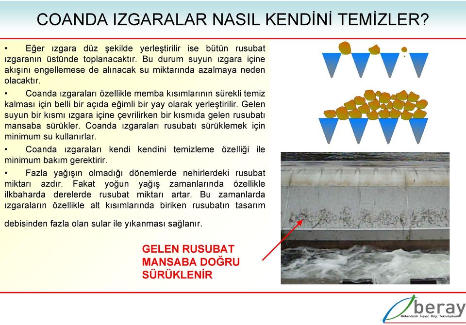 Coanda ızgaraları özellikle memba kısımlarının sürekli temiz kalması için belli bir açıda eğimli bir yay olarak yerleştirilir.