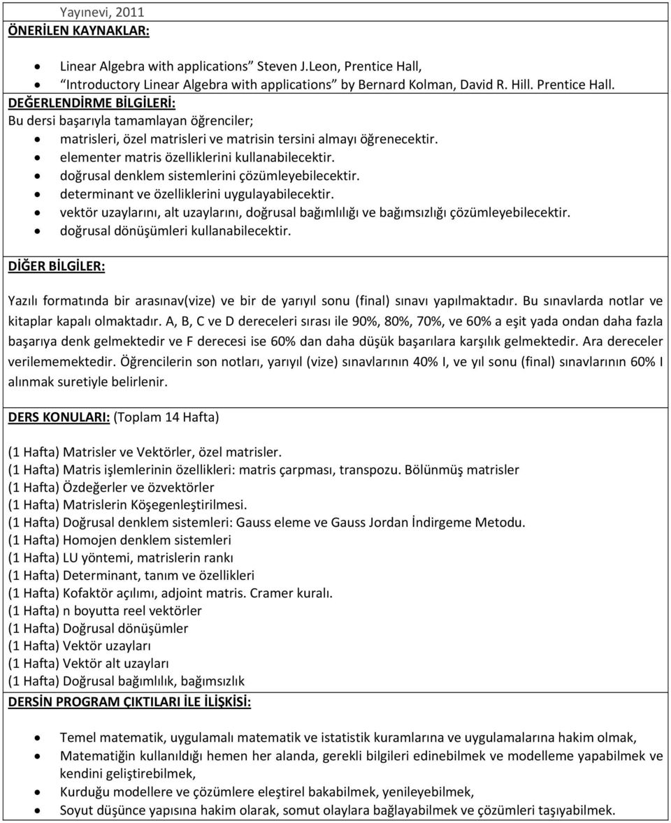 DEĞERLENDİRME BİLGİLERİ: Bu dersi başarıyla tamamlayan öğrenciler; matrisleri, özel matrisleri ve matrisin tersini almayı öğrenecektir. elementer matris özelliklerini kullanabilecektir.