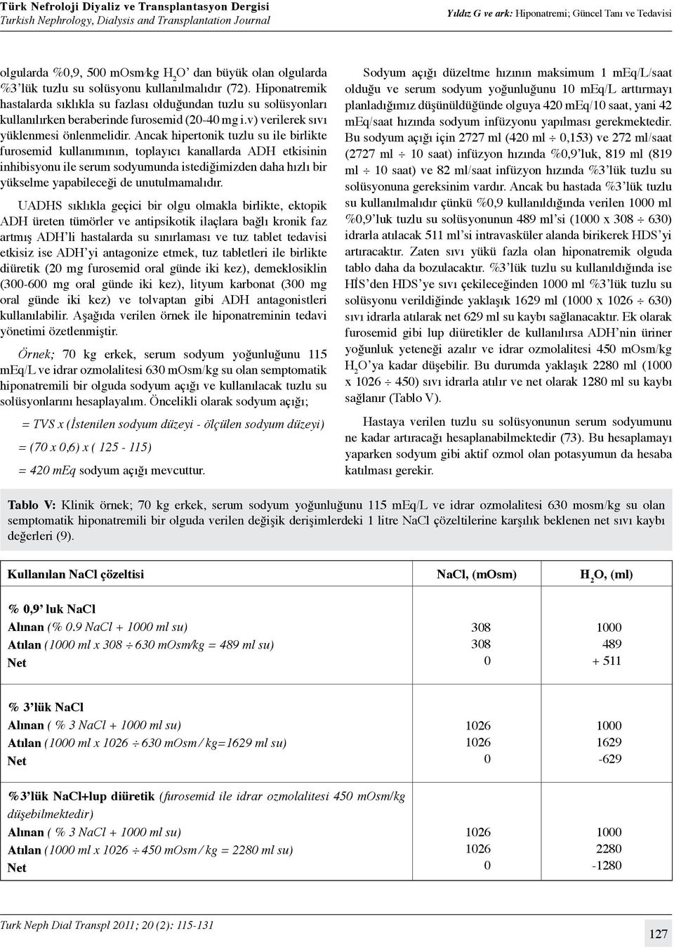 Ancak hipertonik tuzlu su ile birlikte furosemid kullanımının, toplayıcı kanallarda ADH etkisinin inhibisyonu ile serum sodyumunda istediğimizden daha hızlı bir yükselme yapabileceği de