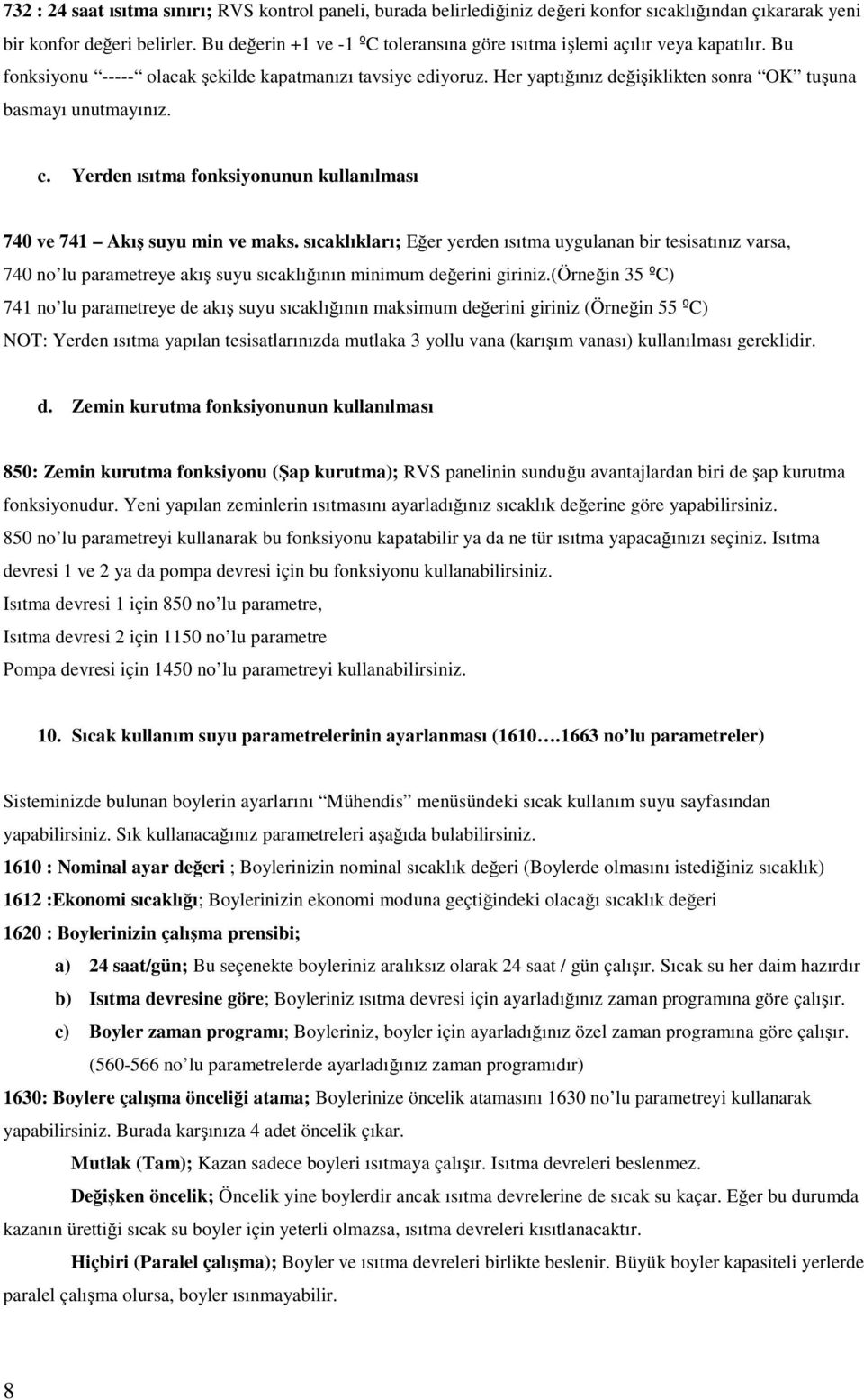 Her yaptığınız değişiklikten sonra OK tuşuna basmayı unutmayınız. c. Yerden ısıtma fonksiyonunun kullanılması 740 ve 741 Akış suyu min ve maks.