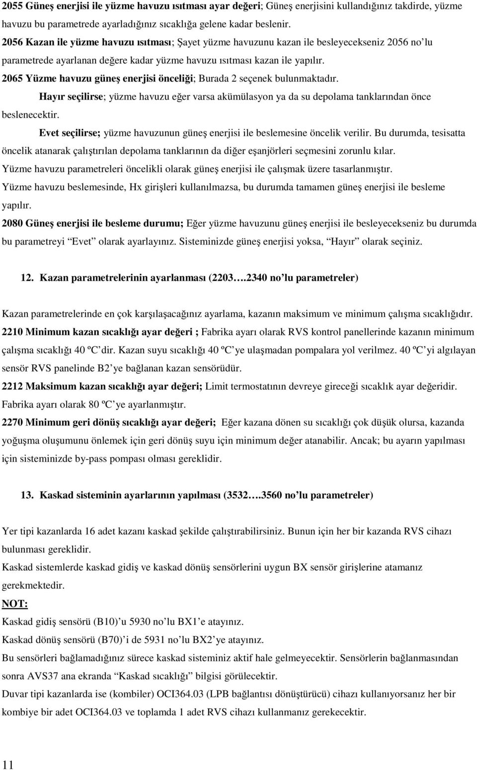 2065 Yüzme havuzu güneş enerjisi önceliği; Burada 2 seçenek bulunmaktadır. Hayır seçilirse; yüzme havuzu eğer varsa akümülasyon ya da su depolama tanklarından önce beslenecektir.