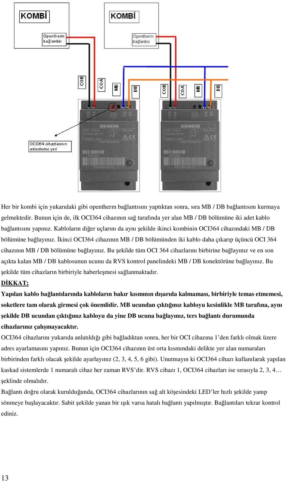 Kabloların diğer uçlarını da aynı şekilde ikinci kombinin OCI364 cihazındaki MB / DB bölümüne bağlayınız.