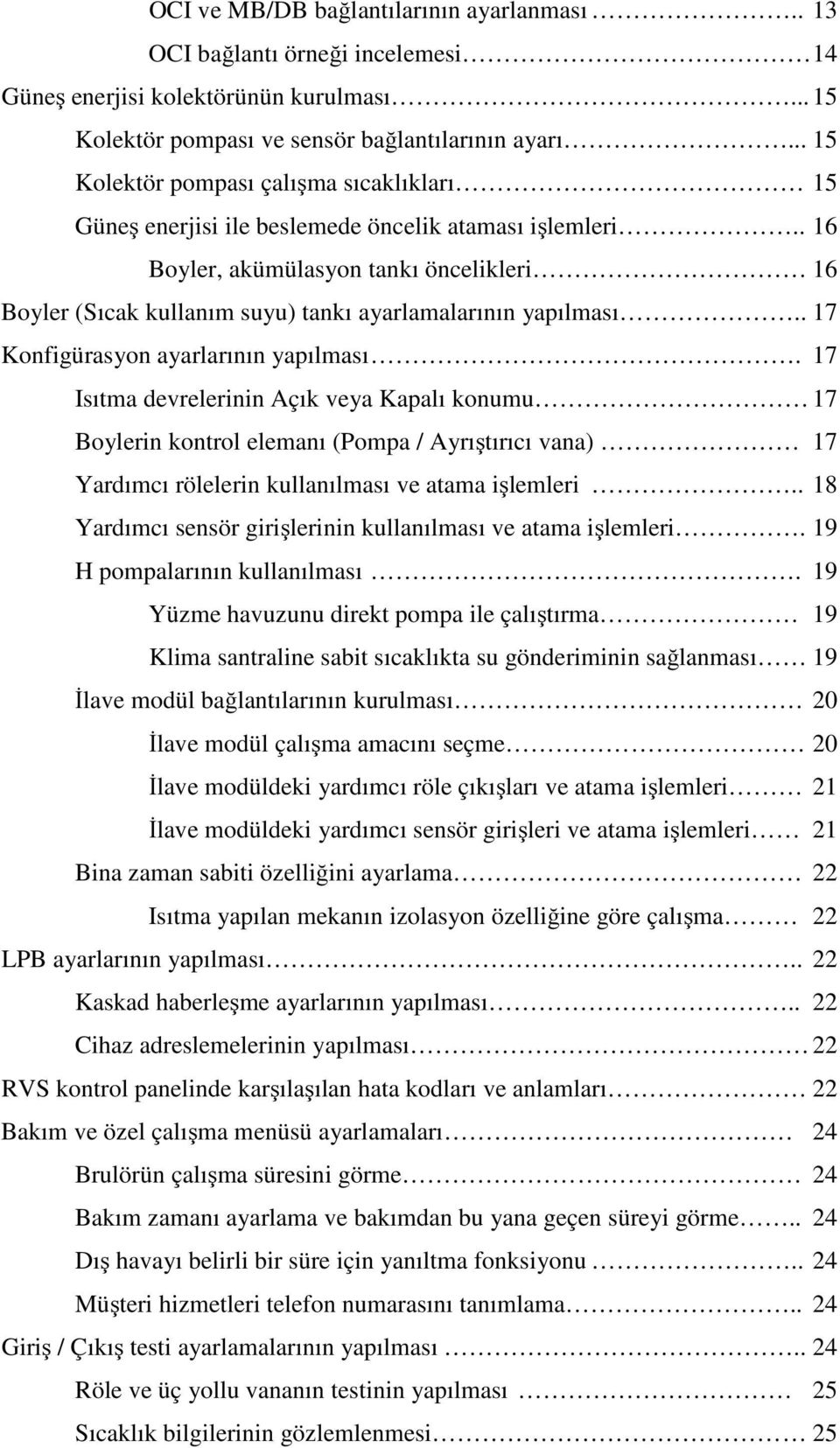 . 16 Boyler, akümülasyon tankı öncelikleri 16 Boyler (Sıcak kullanım suyu) tankı ayarlamalarının yapılması.. 17 Konfigürasyon ayarlarının yapılması.