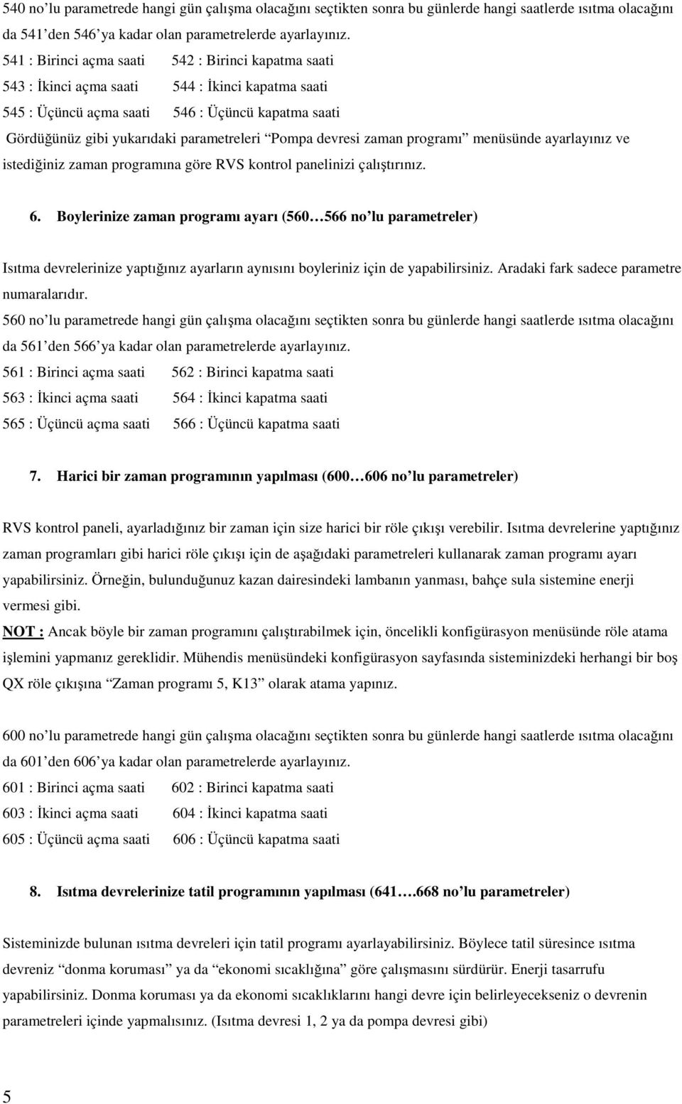 Pompa devresi zaman programı menüsünde ayarlayınız ve istediğiniz zaman programına göre RVS kontrol panelinizi çalıştırınız. 6.