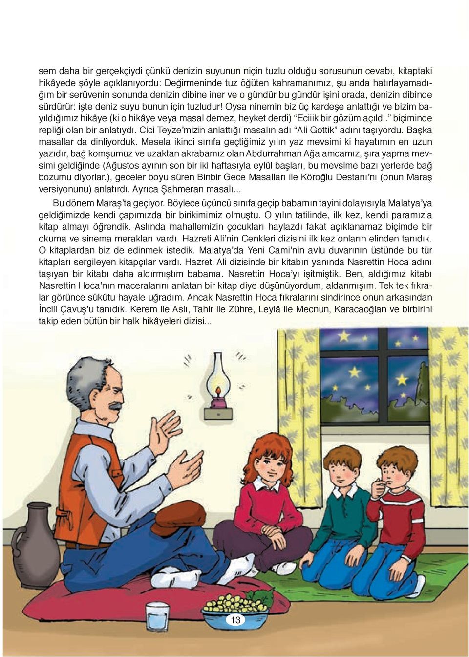 Oysa ninemin biz üç kardeşe anlattığı ve bizim bayıldığımız hikâye (ki o hikâye veya masal demez, heyket derdi) Eciiik bir gözüm açıldı. biçiminde repliği olan bir anlatıydı.