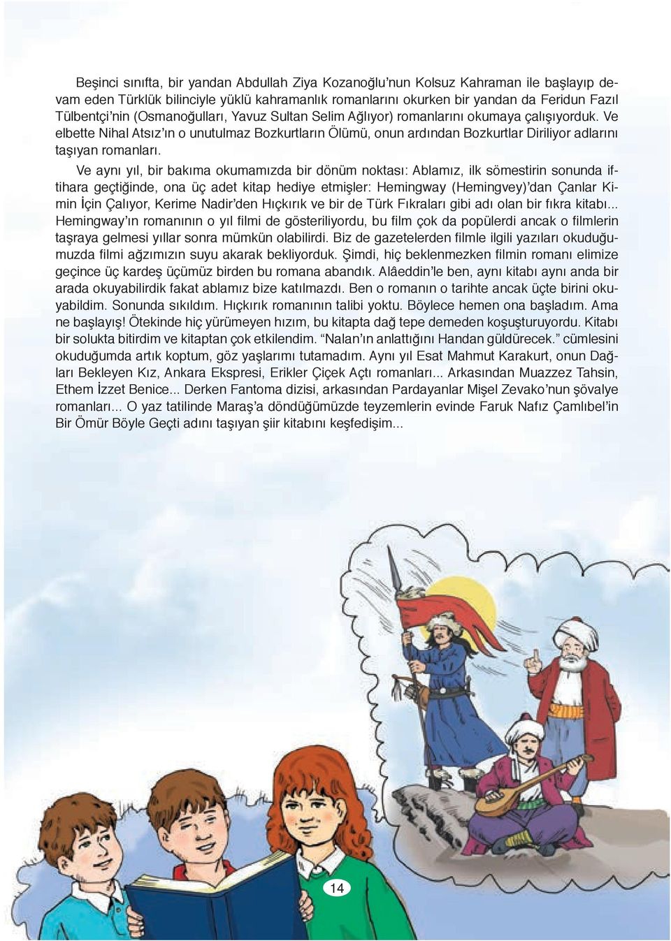 Ve aynı yıl, bir bakıma okumamızda bir dönüm noktası: Ablamız, ilk sömestirin sonunda iftihara geçtiğinde, ona üç adet kitap hediye etmişler: Hemingway (Hemingvey) dan Çanlar Kimin İçin Çalıyor,