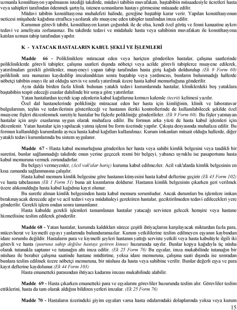 Yapılan konsültasyonun neticesi müşahede kağıdına etraflıca yazılarak altı muayene eden tabipler tarafından imza edilir.