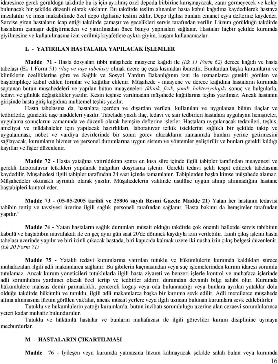 Servise giren hastaların icap ettiği takdirde çamaşır ve gecelikleri servis tarafından verilir. Lüzum görüldüğü takdirde hastaların çamaşır değiştirmeden ve yatırılmadan önce banyo yapmaları sağlanır.