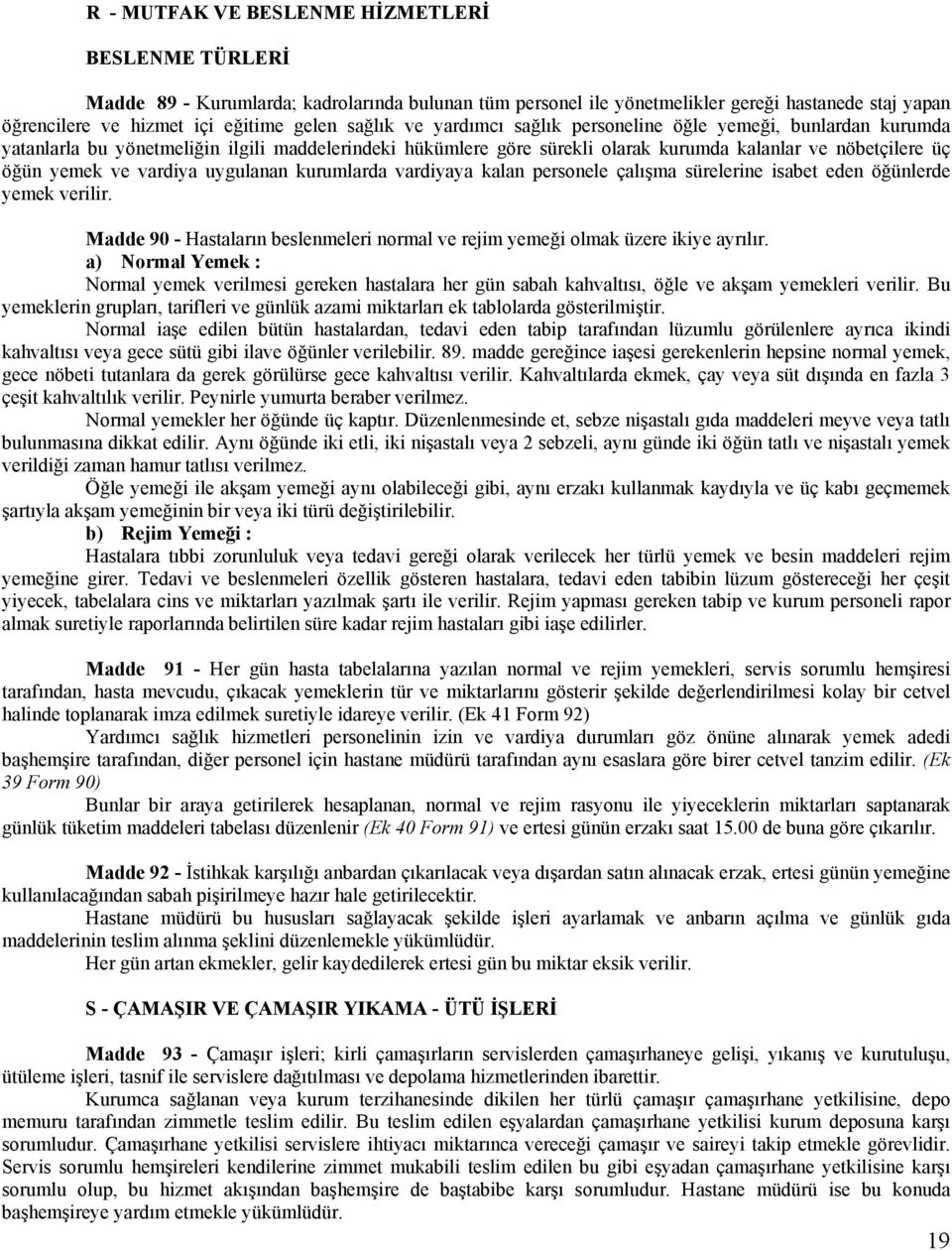 vardiya uygulanan kurumlarda vardiyaya kalan personele çalışma sürelerine isabet eden öğünlerde yemek verilir. Madde 90 - Hastaların beslenmeleri normal ve rejim yemeği olmak üzere ikiye ayrılır.