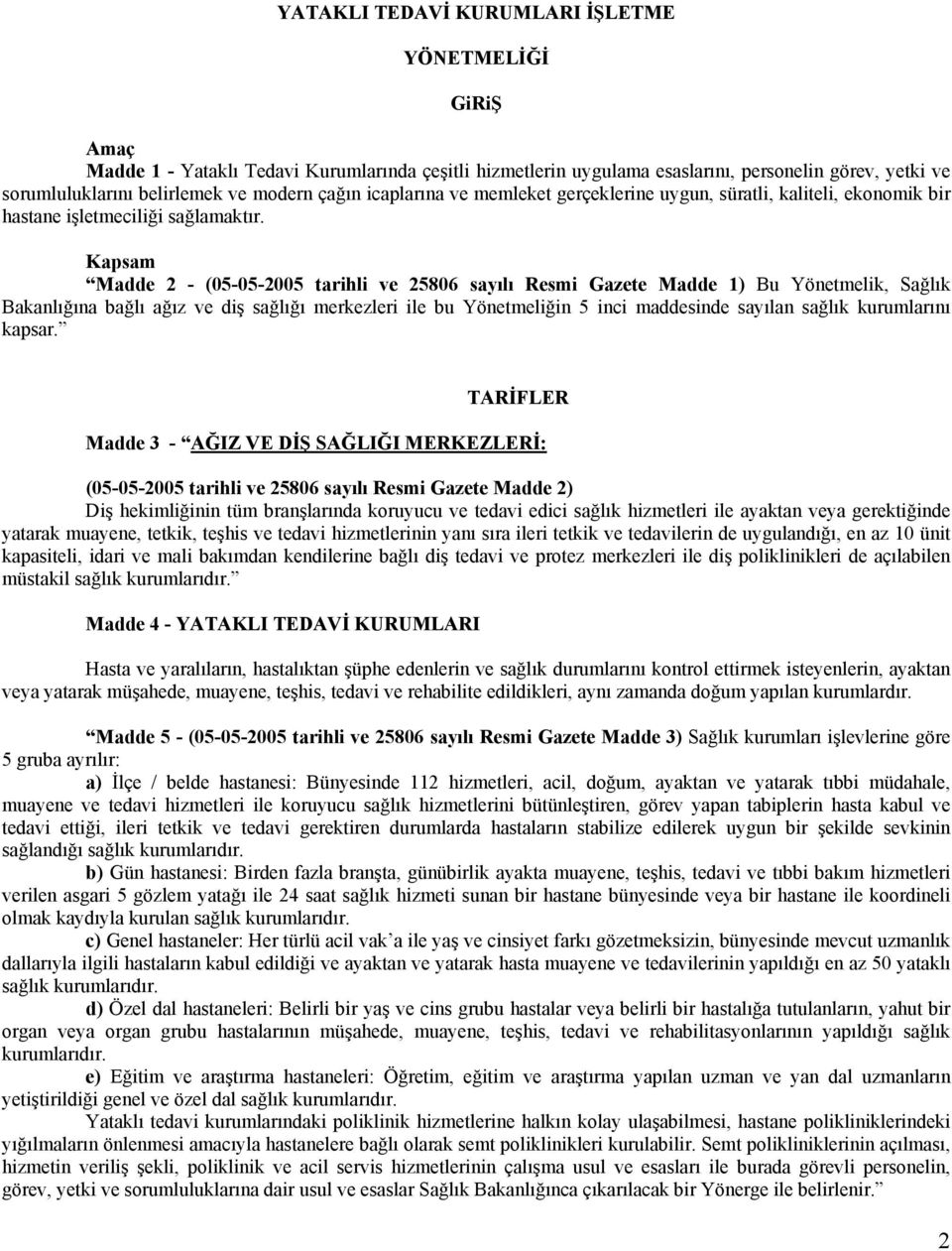 Kapsam Madde 2 - (05-05-2005 tarihli ve 25806 sayılı Resmi Gazete Madde 1) Bu Yönetmelik, Sağlık Bakanlığına bağlı ağız ve diş sağlığı merkezleri ile bu Yönetmeliğin 5 inci maddesinde sayılan sağlık