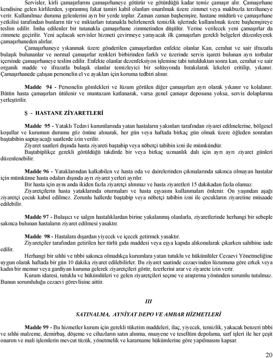 Zaman zaman başhemşire, hastane müdürü ve çamaşırhane yetkilisi tarafından bunların tür ve miktarları tutanakla belirlenerek temizlik işlerinde kullanılmak üzere başhemşireye teslim edilir.