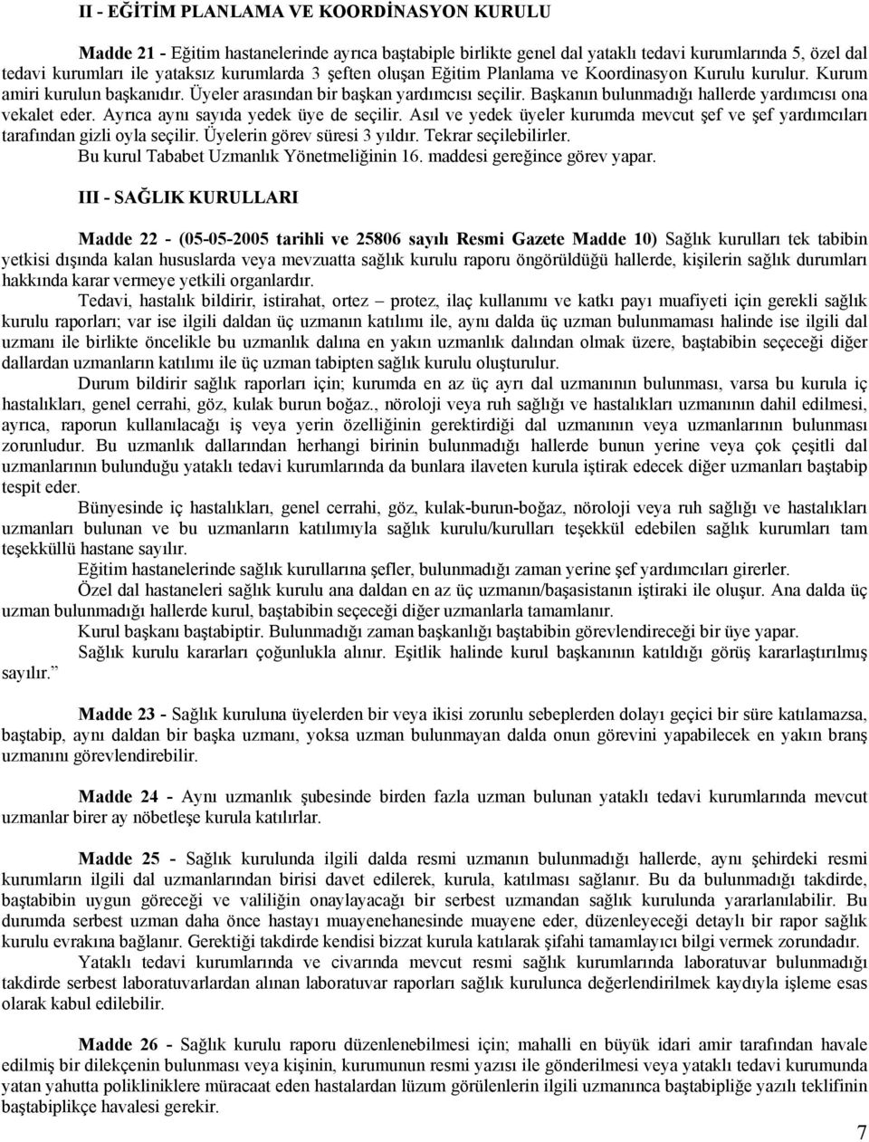 Ayrıca aynı sayıda yedek üye de seçilir. Asıl ve yedek üyeler kurumda mevcut şef ve şef yardımcıları tarafından gizli oyla seçilir. Üyelerin görev süresi 3 yıldır. Tekrar seçilebilirler.