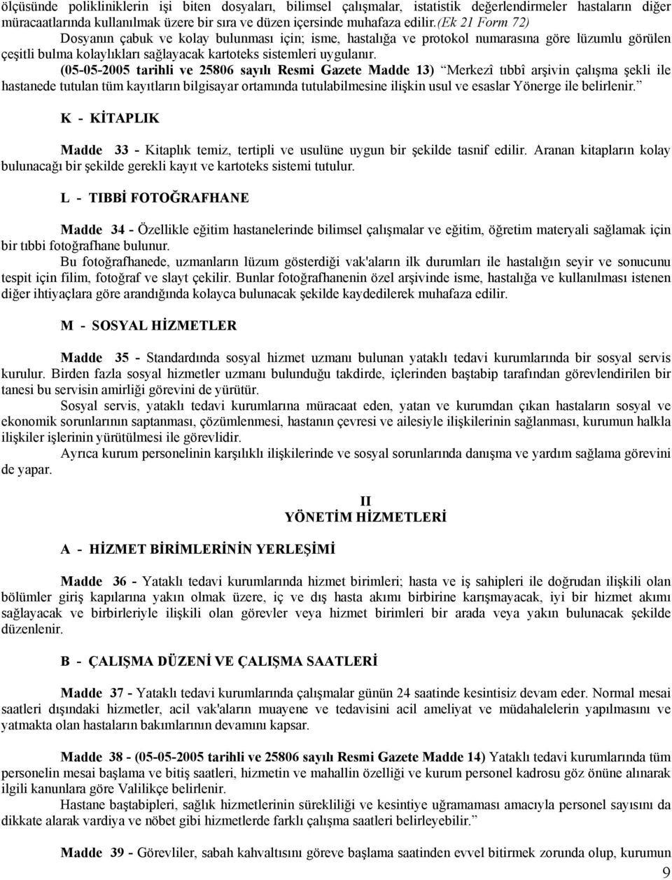 (05-05-2005 tarihli ve 25806 sayılı Resmi Gazete Madde 13) Merkezî tıbbî arşivin çalışma şekli ile hastanede tutulan tüm kayıtların bilgisayar ortamında tutulabilmesine ilişkin usul ve esaslar