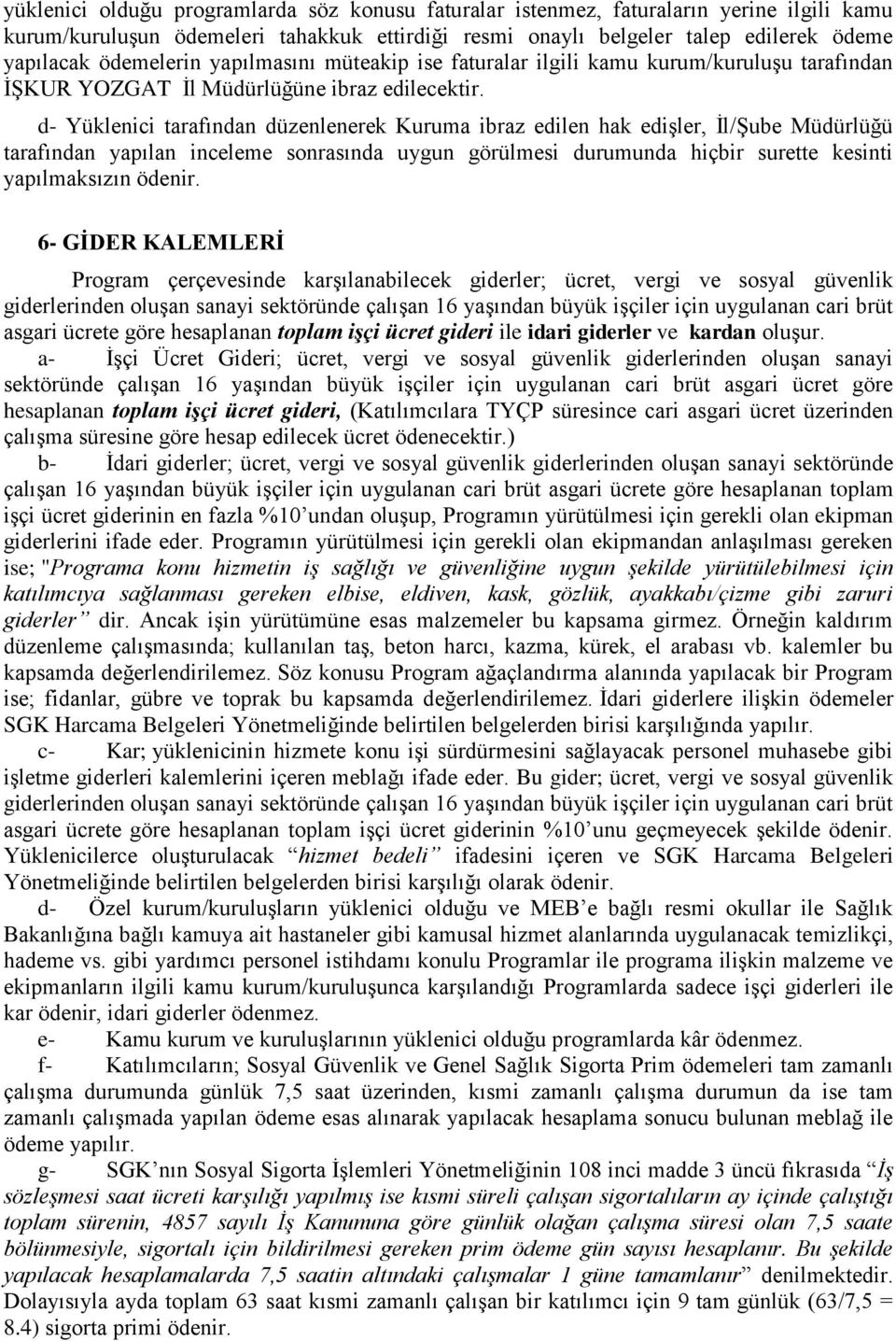 d- Yüklenici tarafından düzenlenerek Kuruma ibraz edilen hak edişler, İl/Şube Müdürlüğü tarafından yapılan inceleme sonrasında uygun görülmesi durumunda hiçbir surette kesinti yapılmaksızın ödenir.