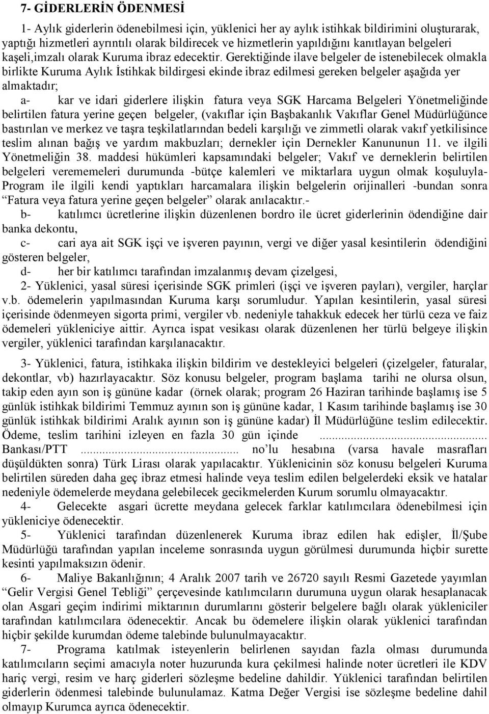 Gerektiğinde ilave belgeler de istenebilecek olmakla birlikte Kuruma Aylık İstihkak bildirgesi ekinde ibraz edilmesi gereken belgeler aşağıda yer almaktadır; a- kar ve idari giderlere ilişkin fatura