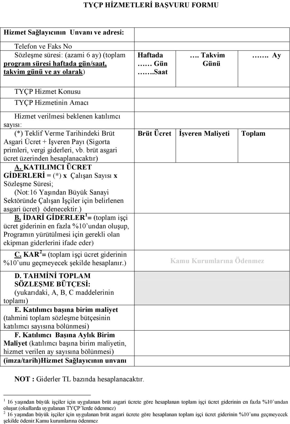 Ay TYÇP Hizmet Konusu TYÇP Hizmetinin Amacı Hizmet verilmesi beklenen katılımcı sayısı: (*) Teklif Verme Tarihindeki Brüt Asgari Ücret + İşveren Payı (Sigorta primleri, vergi giderleri, vb.